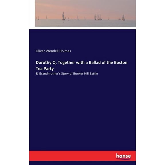 Dorothy Q, Together with a Ballad of the Boston Tea Party, (Paperback)