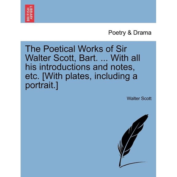 The Poetical Works of Sir Walter Scott, Bart. ... with All His Introductions and Notes, Etc. [With Plates, Including a P, (Paperback)
