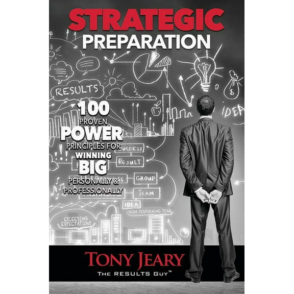Strategic Preparation: 100 Proven Power Principles for Winning Big, Personally & Professionally, (Paperback)