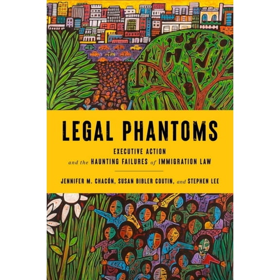 Legal Phantoms: Executive Action and the Haunting Failures of Immigration Law (Hardcover)