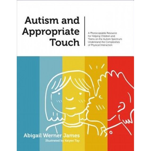 Autisme et Toucher Approprié: une Ressource Photocopiable pour Aider les Enfants et Adolescents sur le Spectre de l'Autisme à Comprendre les Complexités de l'Interaction Physique