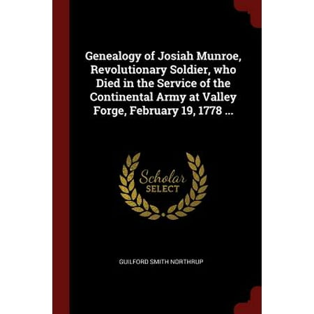 Genealogy of Josiah Munroe, Revolutionary Soldier, Who Died in the Service of the Continental Army at Valley Forge, February 19, 1778
