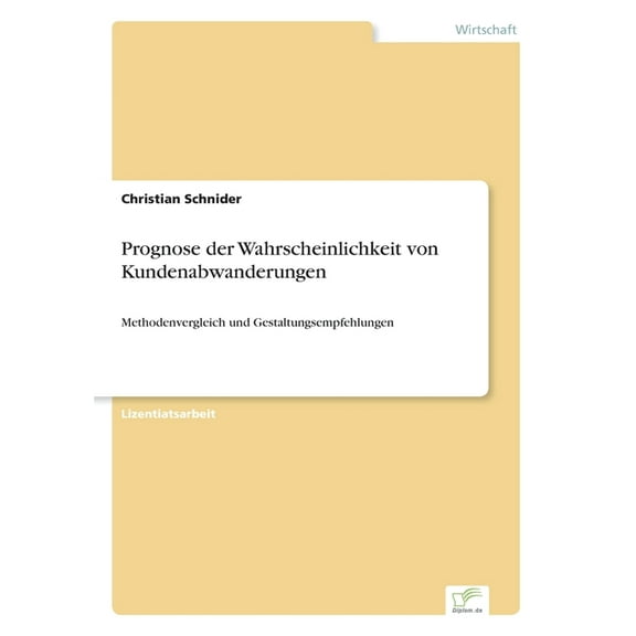 Prognose der Wahrscheinlichkeit von Kundenabwanderungen: Methodenvergleich und Gestaltungsempfehlungen, (Paperback)