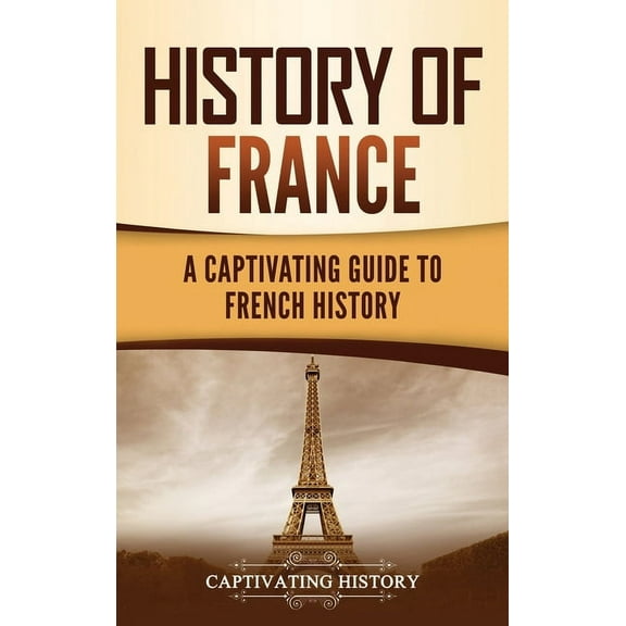 History of France: A Captivating Guide to French History, (Hardcover)