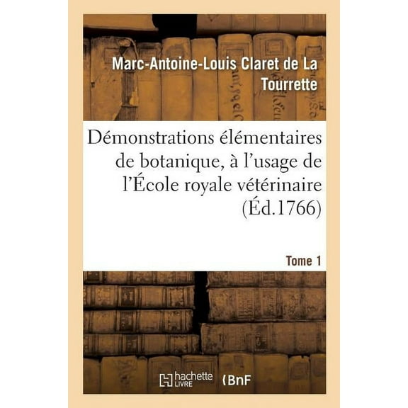 Démonstrations Élémentaires de Botanique, À l'Usage de l'École Royale Vétérinaire. Tome 1 (Paperback)