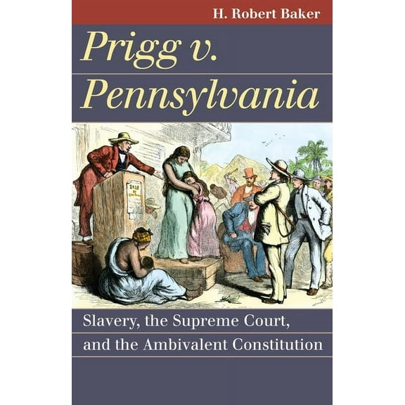 Landmark Law Cases & American Society Prigg v. Pennsylvania: Slavery, the Supreme Court, and the Ambivalent Constitution, (Paperback)