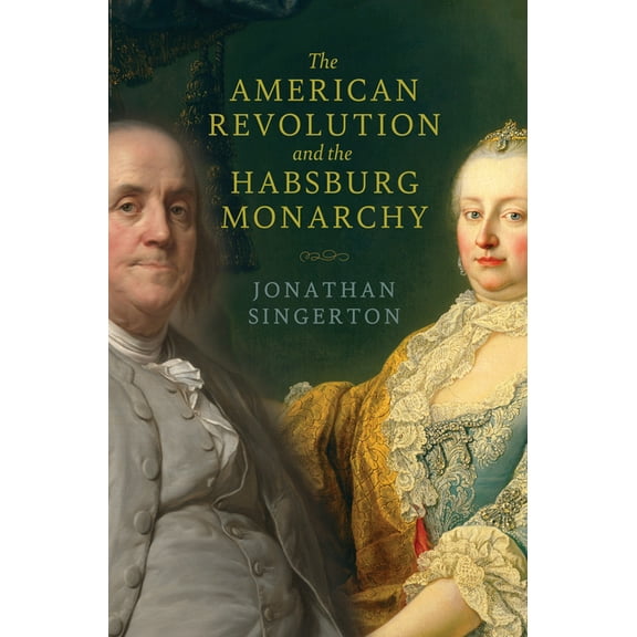 The Revolutionary Age The American Revolution and the Habsburg Monarchy, (Paperback)