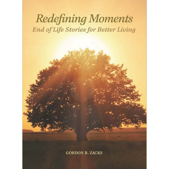 Redefining Moments : End of Life Stories for Better Living (Hardcover)