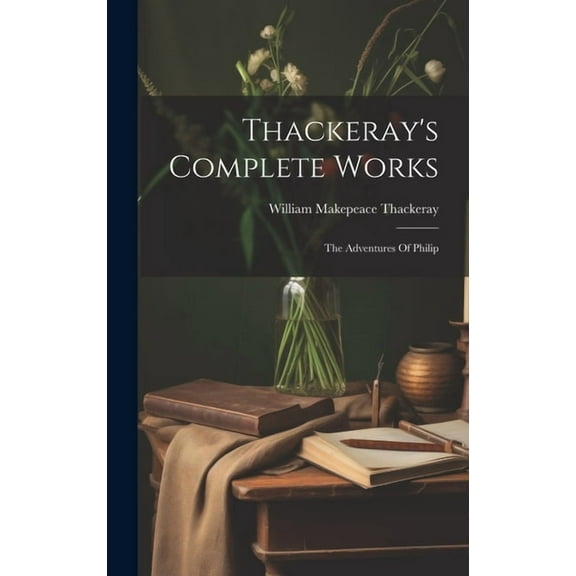 Thackeray's Complete Works: The Adventures Of Philip, (Hardcover)