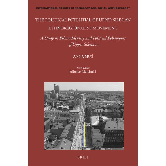 International Studies in Sociology and S The Political Potential of Upper Silesian Ethnoregionalist Movement: A Study in Ethnic Identity and Political Behaviours, Book 138, (Hardcover)