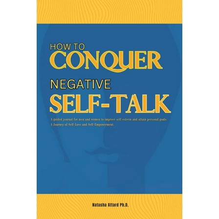 How to Conquer Negative Self-Talk. A Guided Journal for Men and Women to Improve Self-Esteem and attain Personal Goals., (Paperback)