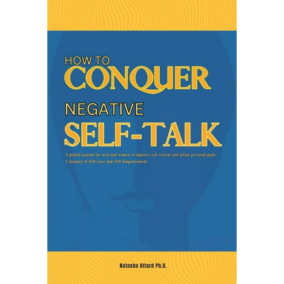 How to Conquer Negative Self-Talk. A Guided Journal for Men and Women to Improve Self-Esteem and attain Personal Goals., (Paperback)