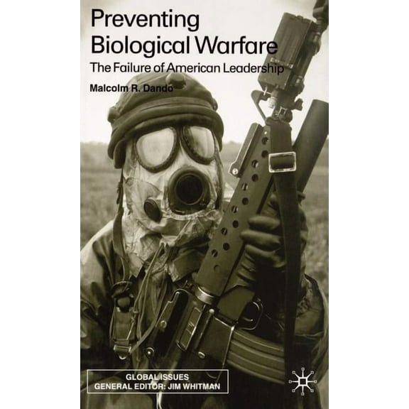 Global Issues Preventing Biological Warfare: The Failure of American Leadership, (Hardcover)