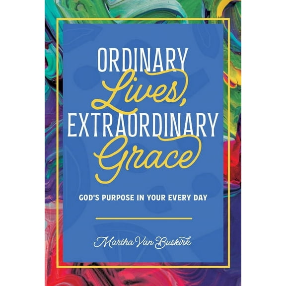 Ordinary Lives, Extraordinary Grace - God's purpose in Your Every Day, (Paperback)