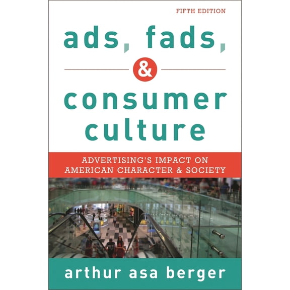 Pre-Owned Ads, Fads, and Consumer Culture: Advertising's Impact on American Character and Society (Paperback) 144224125X 9781442241251