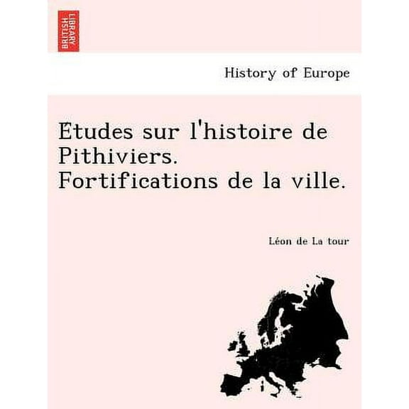E Tudes Sur L'Histoire de Pithiviers. Fortifications de La Ville. (Paperback)