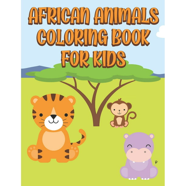 Download African Animals Coloring Book For Kids Fun And Easy Simple Coloring Pages Of Animals For Little Kids Ages 2 4 4 8 Toddlers And Preschoolers Paperback Walmart Com Walmart Com