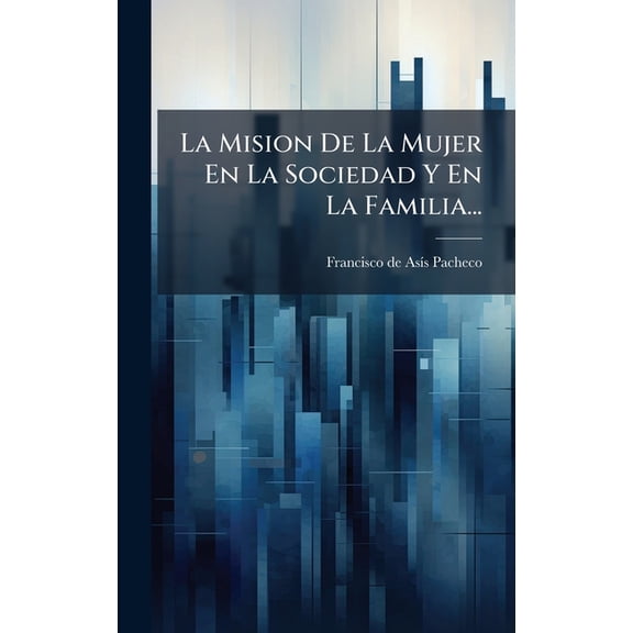 La Mision De La Mujer En La Sociedad Y En La Familia..., (Hardcover)