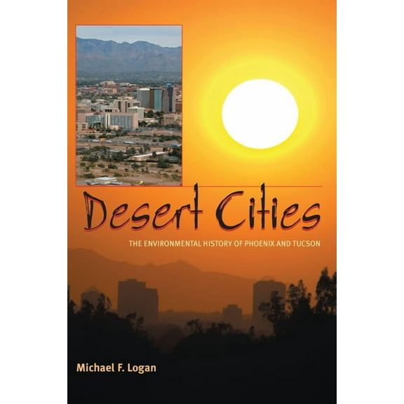 History of the Urban Environment Desert Cities: The Environmental History of Phoenix and Tucson, Book 66, (Paperback)