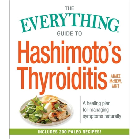 The Everything Guide to Hashimoto's Thyroiditis : A Healing Plan for Managing Symptoms