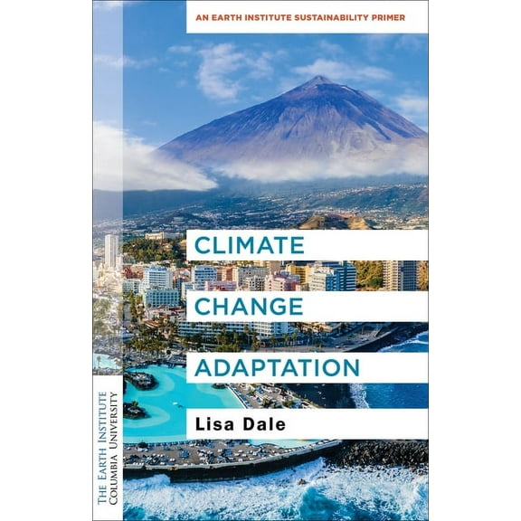 Columbia University Earth Institute Sust Climate Change Adaptation: An Earth Institute Sustainability Primer, (Paperback)