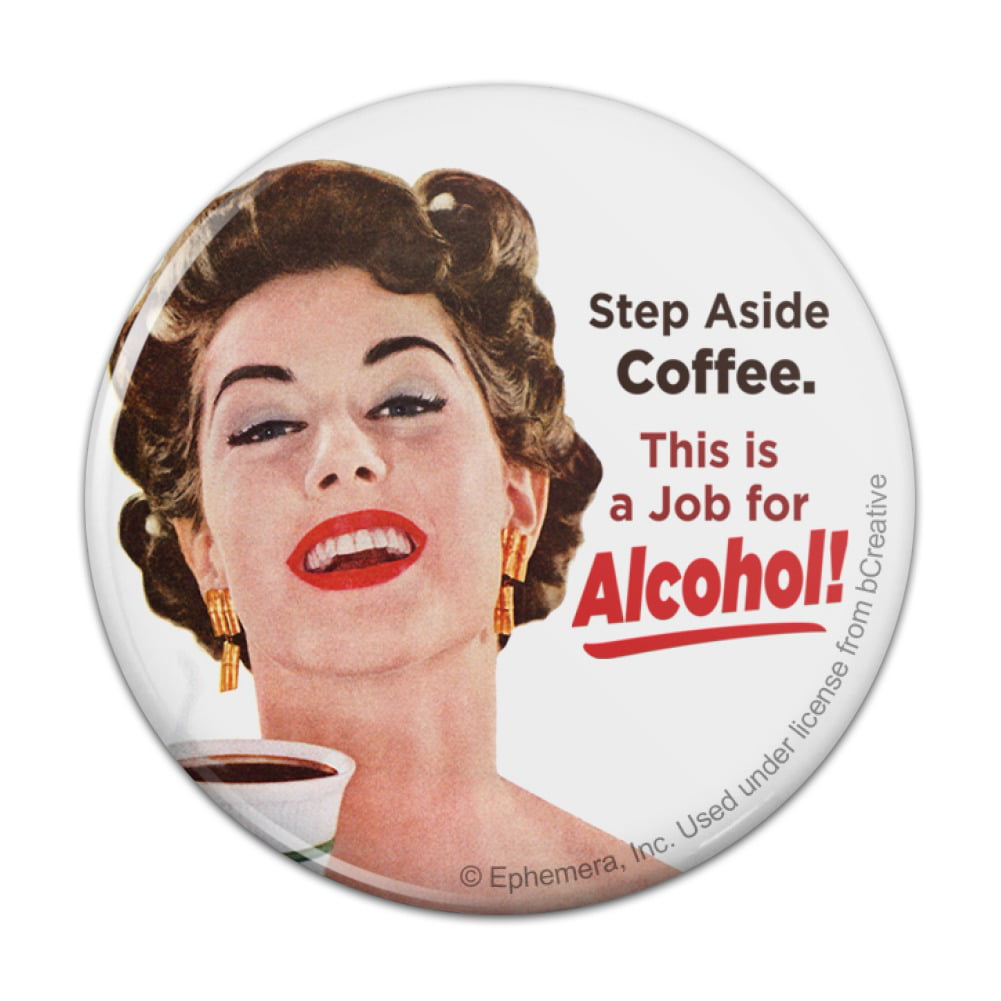 Step Aside Coffee This is a Job for Alcohol Funny Humor Pinback Button Pin Badge 