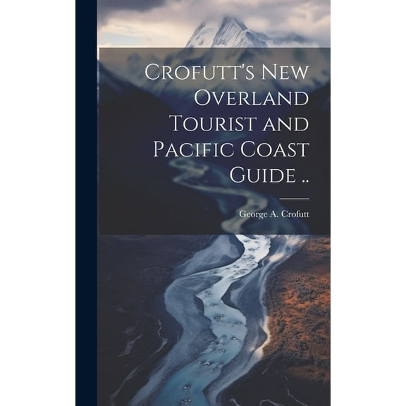 Crofutt's new Overland Tourist and Pacific Coast Guide .. (Hardcover)
