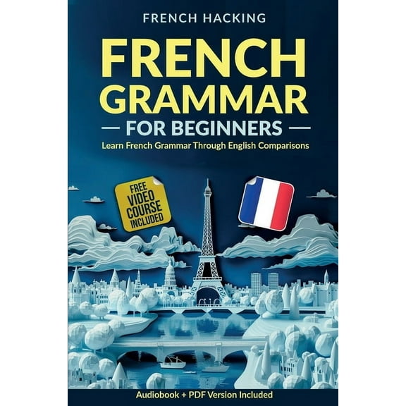 French Grammar For Beginners - Learn French Grammar Through English Comparisons, (Paperback)