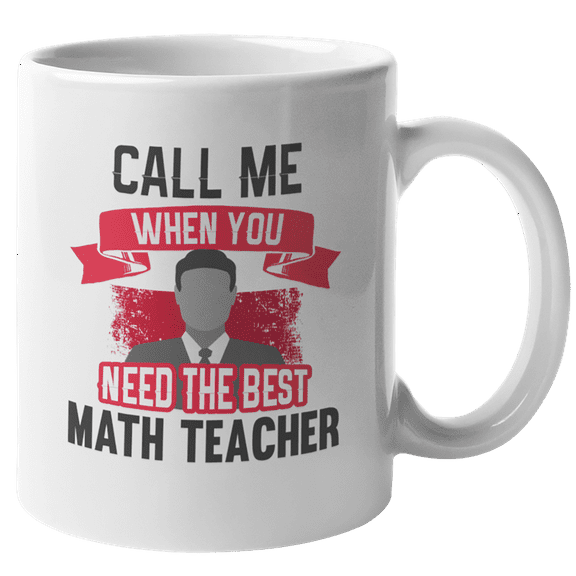 Call Me When You Need the Best Math Teacher Coffee & Tea Gift Mug (11oz)