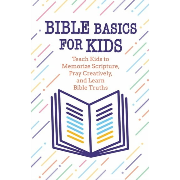 Bible Basics for Kids: Teach Kids to Memorize Scripture, Pray Creatively, and Learn Bible Truths, (Paperback)
