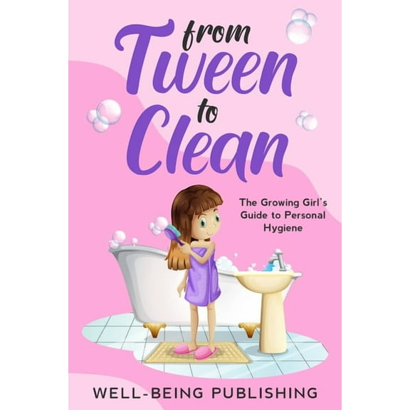 From Tween to Clean: The Growing Girl's Guide to Personal Hygiene, (Paperback)