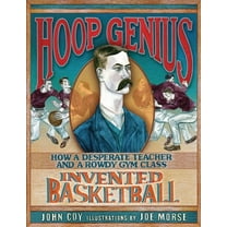 Hoop Genius: How a Desperate Teacher and a Rowdy Gym Class Invented Basketball, (Paperback)