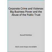 Corporate Crime and Violence: Big Business Power and the Abuse of the Public Trust [Paperback - Used]