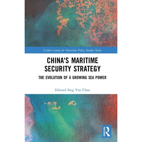 Corbett Centre for Maritime Policy Studi China's Maritime Security Strategy: The Evolution of a Growing Sea Power, (Hardcover)
