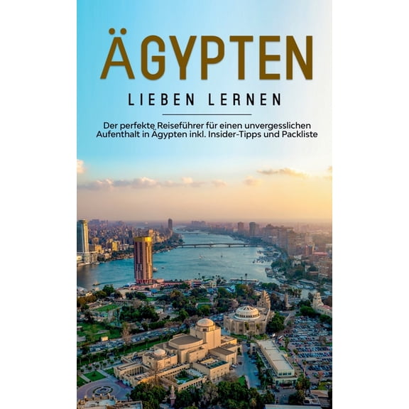 Ägypten lieben lernen : Der perfekte Reiseführer für einen unvergesslichen Aufenthalt in Ägypten inkl. Insider-Tipps und Packliste (Paperback)