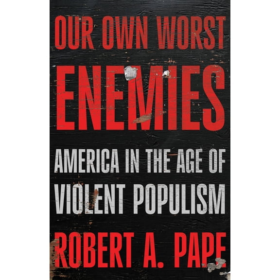 Our Own Worst Enemies: America and the Age of Violent Populism, (Hardcover)