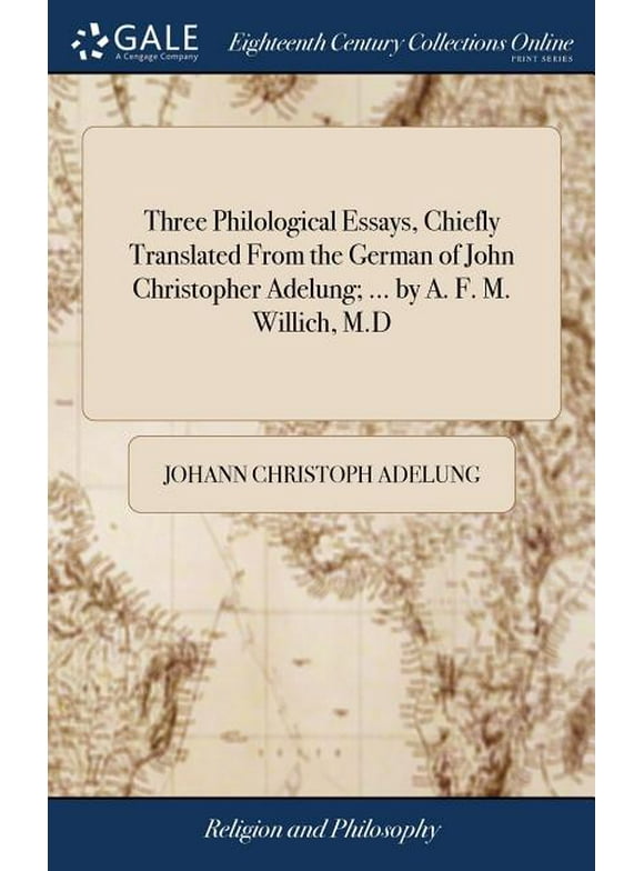 Three Philological Essays, Chiefly Translated From the German of John Christopher Adelung; ... by A. F. M. Willich, M.D (Hardcover)