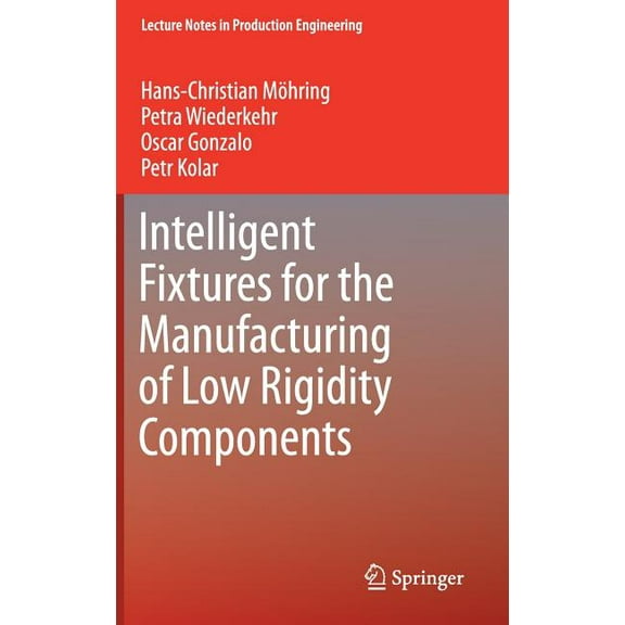 Lecture Notes in Production Engineering Intelligent Fixtures for the Manufacturing of Low Rigidity Components, (Hardcover)