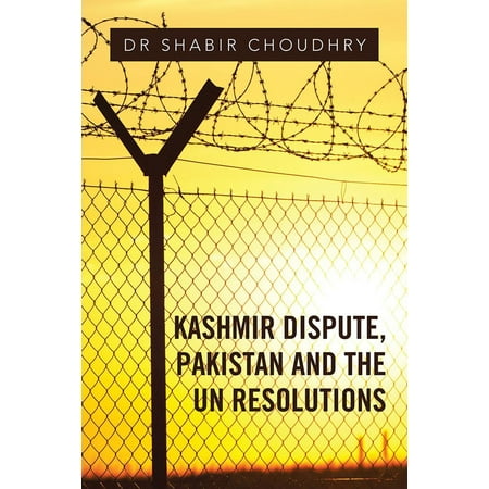 Kashmir Dispute, Pakistan and the Un Resolutions -
