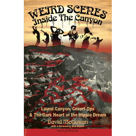 Weird Scenes Inside the Canyon : Laurel Canyon, Covert Ops & the Dark Heart of the Hippy