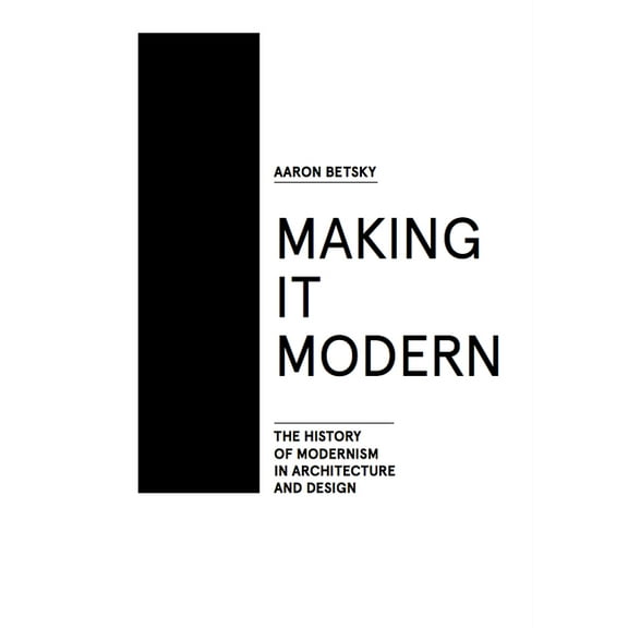 Making It Modern: The History of Modernism in Architecture of Design (Hardcover)