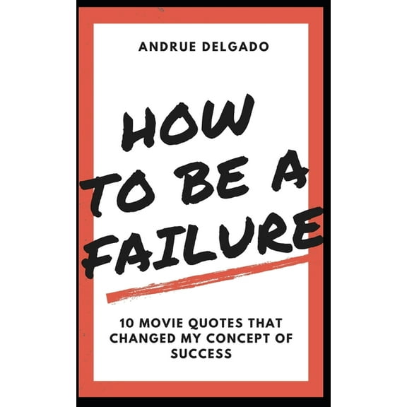 How to be a Failure: 10 Movie Quotes that Changed My Concept of Success (Paperback)