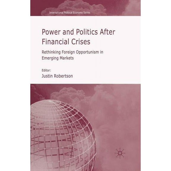 International Political Economy Power and Politics After Financial Crises: Rethinking Foreign Opportunism in Emerging Markets, (Paperback)