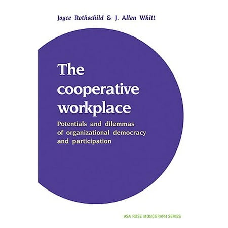 The Cooperative Workplace : Potentials and Dilemmas of Organisational Democracy and