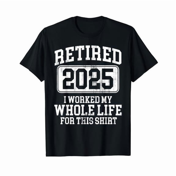 Casual Graphic Tee,Tops Has"Retired 2025 I Worked My Whole Life for This Shirt"Letter Pattern,Round Neck Regular Fit T-shirts, Size(S-5XL)