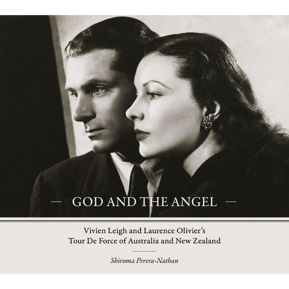 God and the Angel: Vivien Leigh and Laurence Olivier's Tour de Force of Australia and New Zealand, (Hardcover)