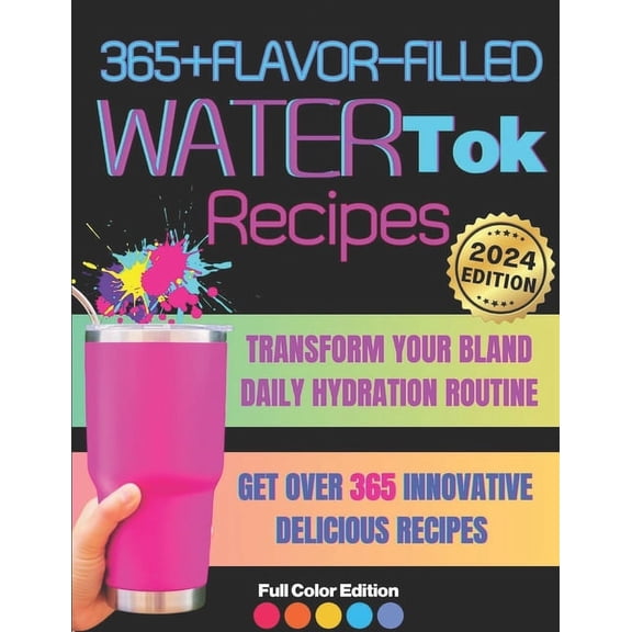 365  Flavor-Filled WaterTok Recipes for Year-Round Hydration and Optimal Wellness: Transform Your Bland Daily Hydration , (Paperback)