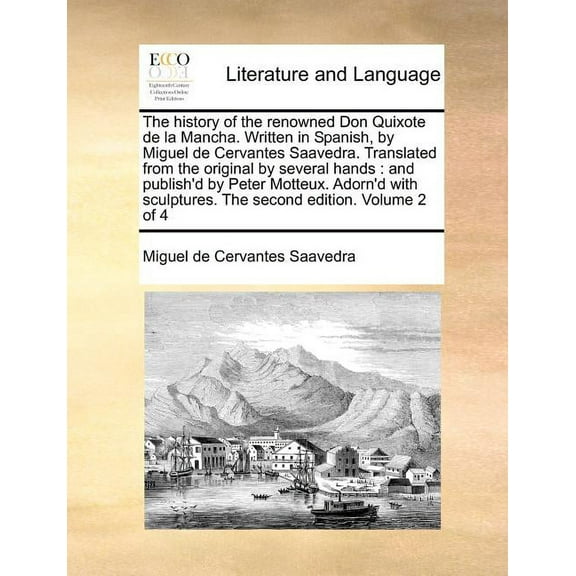 The History of the Renowned Don Quixote de La Mancha. Written in Spanish, by Miguel de Cervantes Saavedra. Translated from the Original by Several Hands (Paperback)