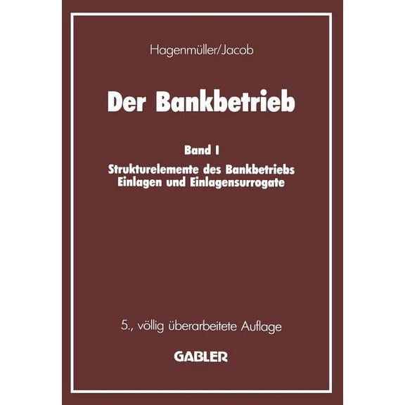 Der Bankbetrieb: Band I Strukturelemente Des Bankbetriebes Einlagen Und Einlagensurrogate, (Paperback)