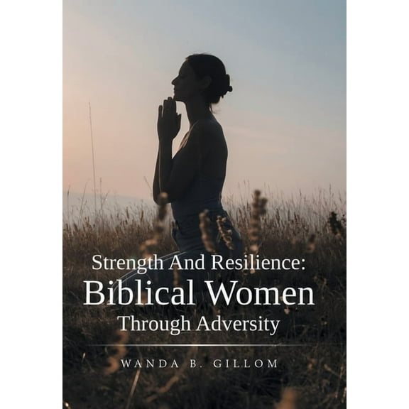 Strength And Resilience: Biblical Women Through Adversity, (Hardcover)